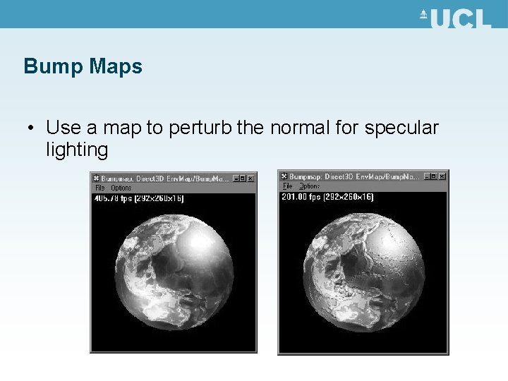Bump Maps • Use a map to perturb the normal for specular lighting 