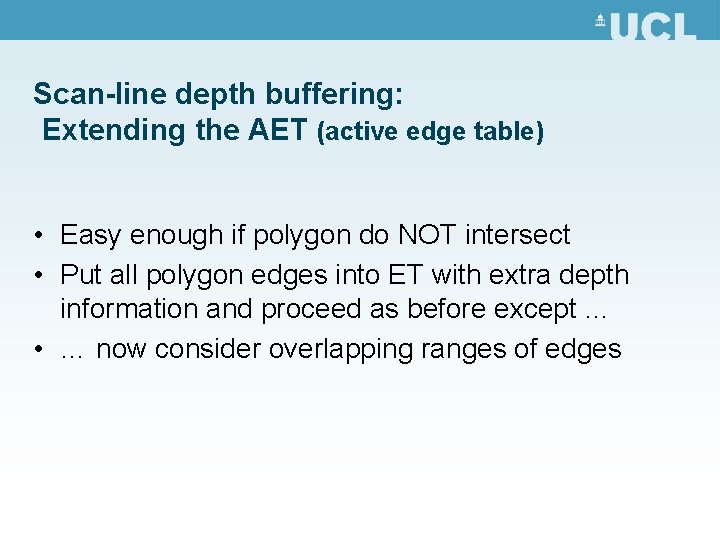 Scan-line depth buffering: Extending the AET (active edge table) • Easy enough if polygon