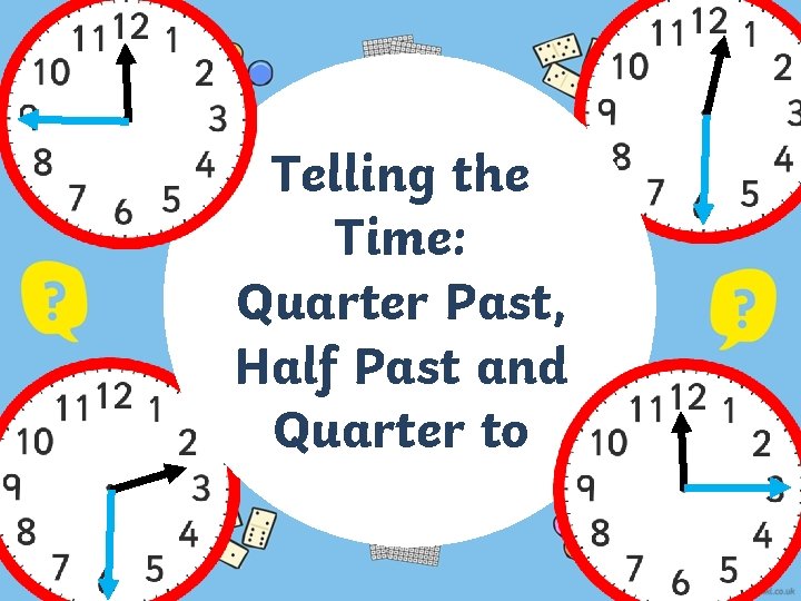 Telling the Time: Quarter Past, Half Past and Quarter to 