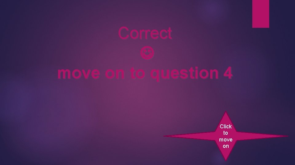 Correct move on to question 4 Click to move on 