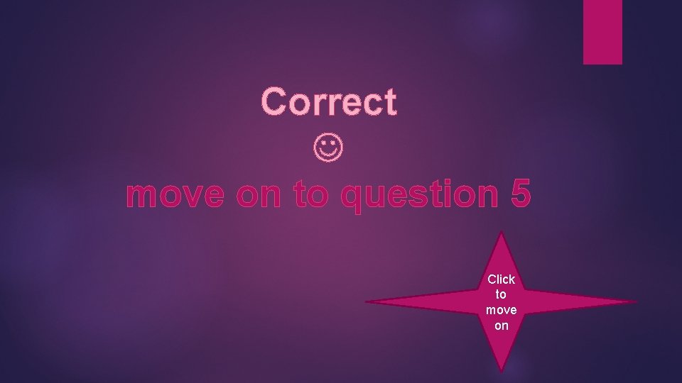 Correct move on to question 5 Click to move on 