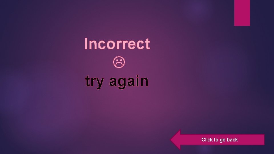 Incorrect try again Click to go back 