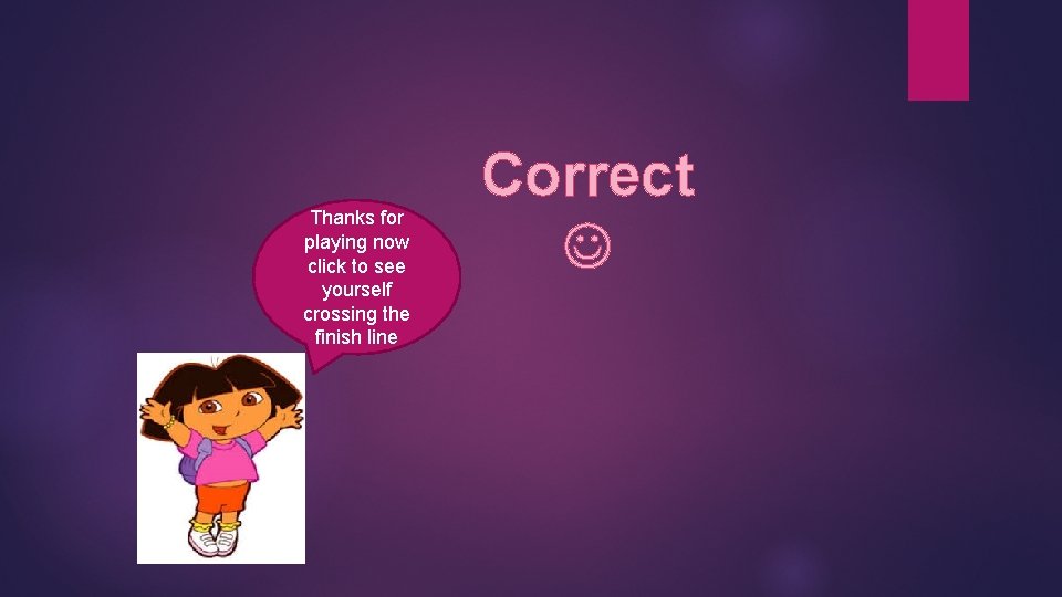 Thanks for playing now click to see yourself crossing the finish line Correct 