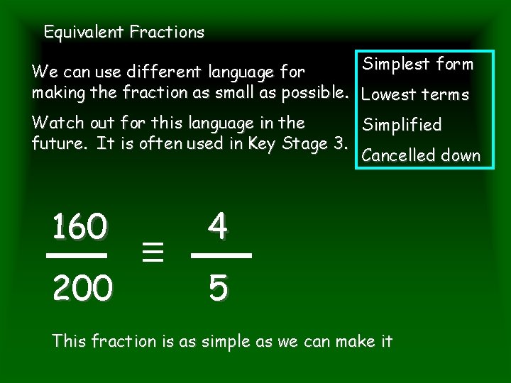 Equivalent Fractions Simplest form We can use different language for making the fraction as