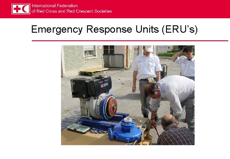 Emergency Response Units (ERU’s) 