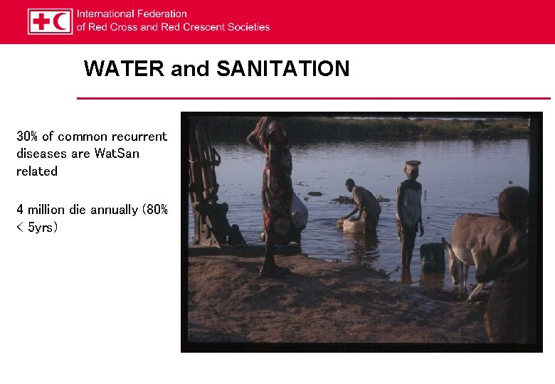 WATER and SANITATION 30% of common recurrent diseases are Wat. San related 4 million