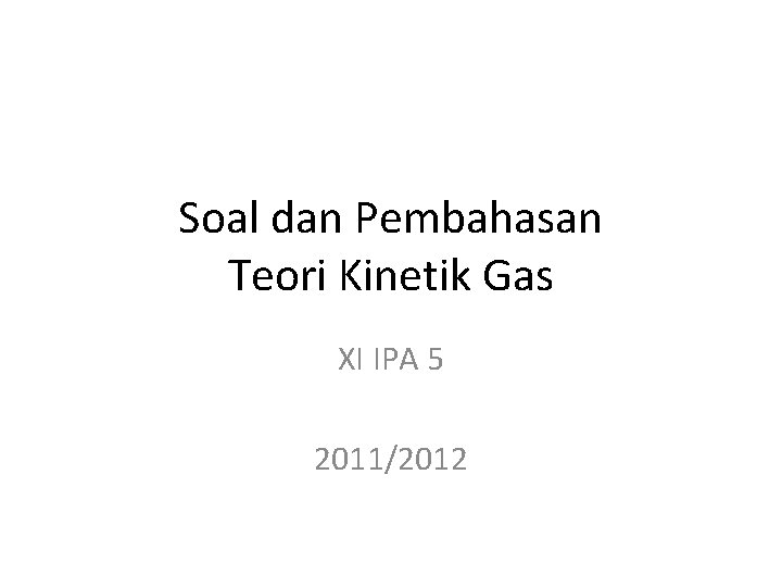 Soal dan Pembahasan Teori Kinetik Gas XI IPA 5 2011/2012 