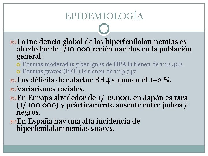 EPIDEMIOLOGÍA La incidencia global de las hiperfenilalaninemias es alrededor de 1/10. 000 recién nacidos