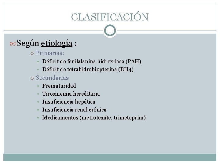 CLASIFICACIÓN Según etiología : Primarias: • Déficit de fenilalanina hidroxilasa (PAH) • Déficit de