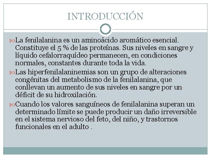 INTRODUCCIÓN La fenilalanina es un aminoácido aromático esencial. Constituye el 5 % de las