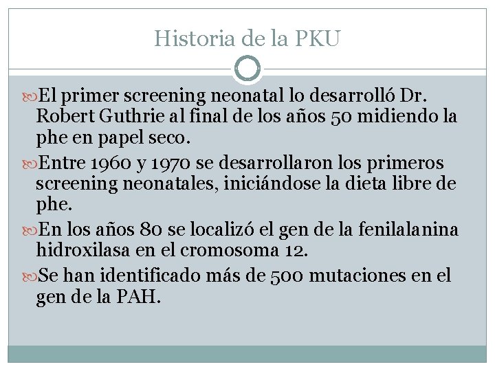 Historia de la PKU El primer screening neonatal lo desarrolló Dr. Robert Guthrie al