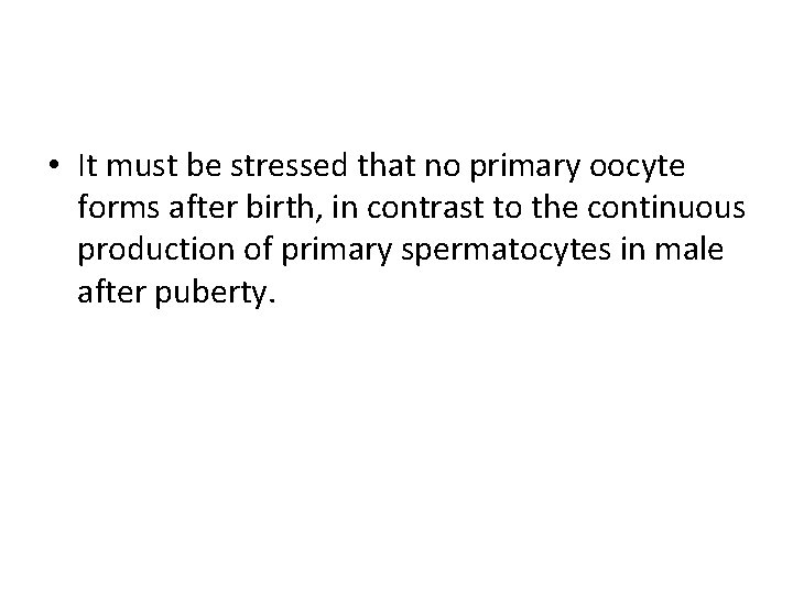  • It must be stressed that no primary oocyte forms after birth, in