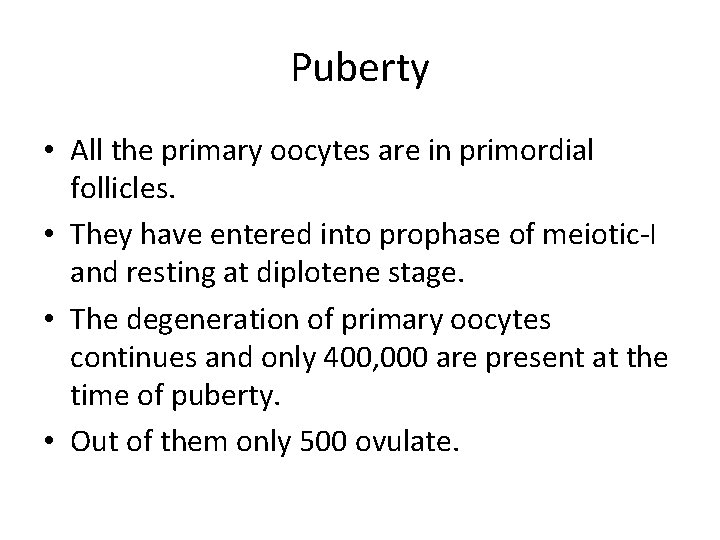 Puberty • All the primary oocytes are in primordial follicles. • They have entered