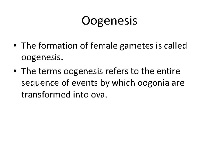 Oogenesis • The formation of female gametes is called oogenesis. • The terms oogenesis