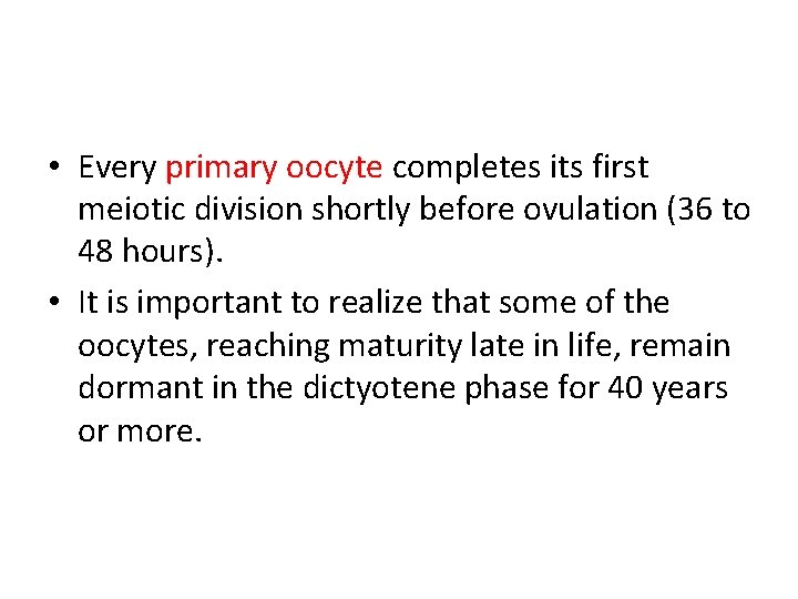  • Every primary oocyte completes its first meiotic division shortly before ovulation (36