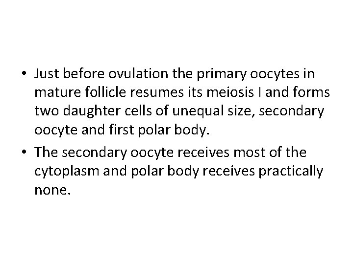  • Just before ovulation the primary oocytes in mature follicle resumes its meiosis