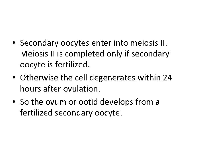  • Secondary oocytes enter into meiosis II. Meiosis II is completed only if
