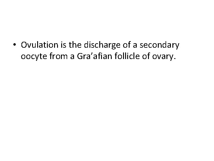  • Ovulation is the discharge of a secondary oocyte from a Gra’afian follicle