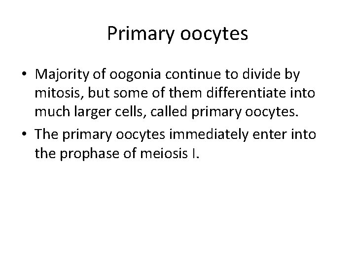 Primary oocytes • Majority of oogonia continue to divide by mitosis, but some of