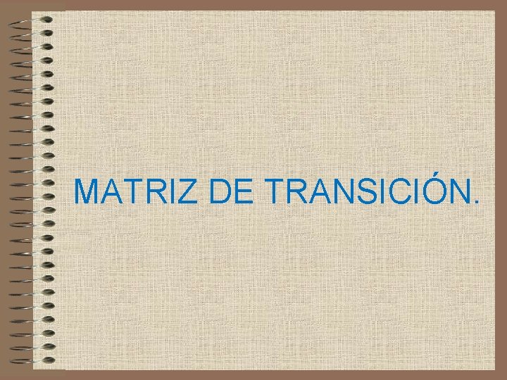 MATRIZ DE TRANSICIÓN. 