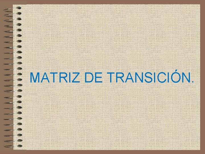 MATRIZ DE TRANSICIÓN. 