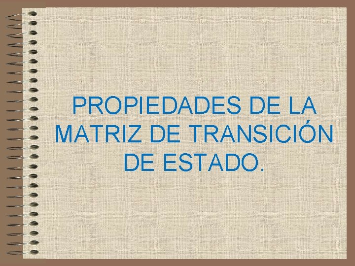 PROPIEDADES DE LA MATRIZ DE TRANSICIÓN DE ESTADO. 