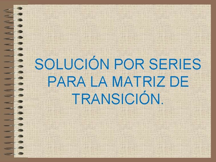 SOLUCIÓN POR SERIES PARA LA MATRIZ DE TRANSICIÓN. 