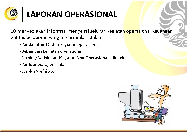 LAPORAN OPERASIONAL LO menyediakan informasi mengenai seluruh kegiatan operasional keuangan entitas pelaporan yang tercerminkan