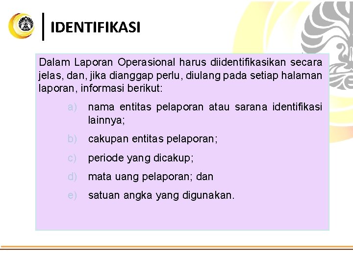 IDENTIFIKASI Dalam Laporan Operasional harus diidentifikasikan secara jelas, dan, jika dianggap perlu, diulang pada
