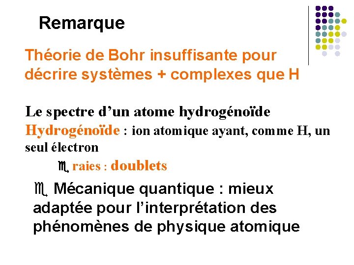 Remarque Théorie de Bohr insuffisante pour décrire systèmes + complexes que H Le spectre