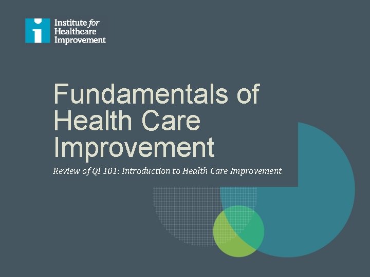 Fundamentals of Health Care Improvement Review of QI 101: Introduction to Health Care Improvement Fundamentals of Health Care Improvement Review of QI 101: Introduction to Health Care Improvement
