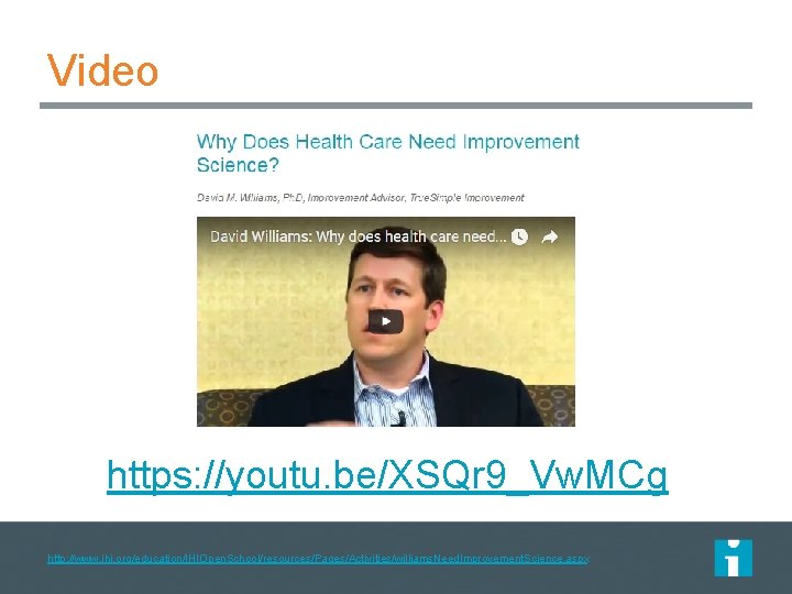 Video https: //youtu. be/XSQr 9_Vw. MCg http: //www. ihi. org/education/IHIOpen. School/resources/Pages/Activities/williams. Need. Improvement. Science.