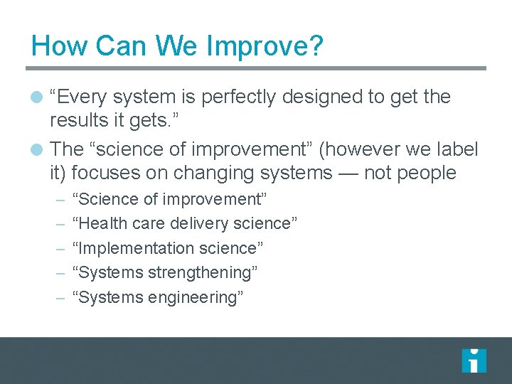 How Can We Improve? “Every system is perfectly designed to get the results it