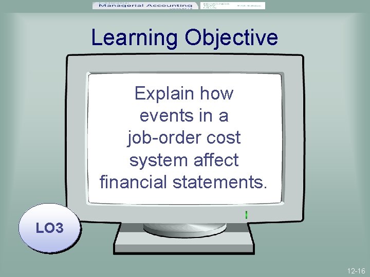 Learning Objective Explain how events in a job-order cost system affect financial statements. LO