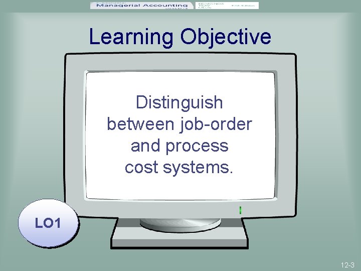 Learning Objective Distinguish between job-order and process cost systems. LO 1 12 -3 