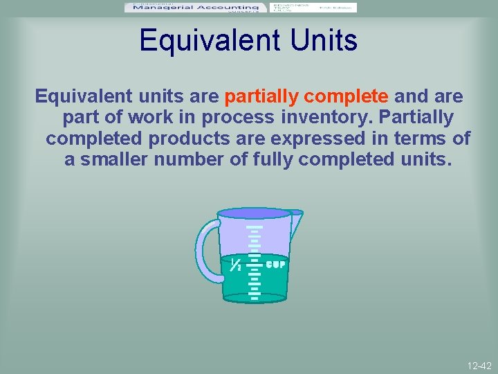 Equivalent Units Equivalent units are partially complete and are part of work in process