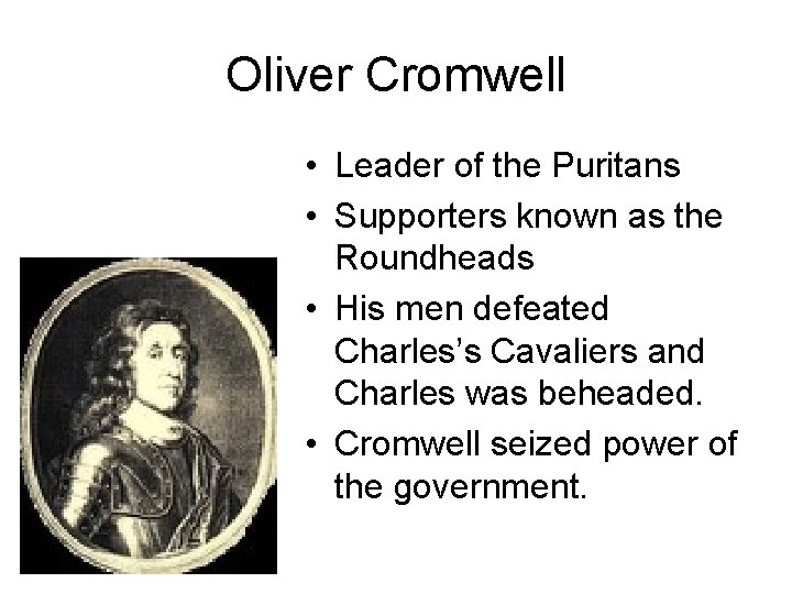 Oliver Cromwell • Leader of the Puritans • Supporters known as the Roundheads •