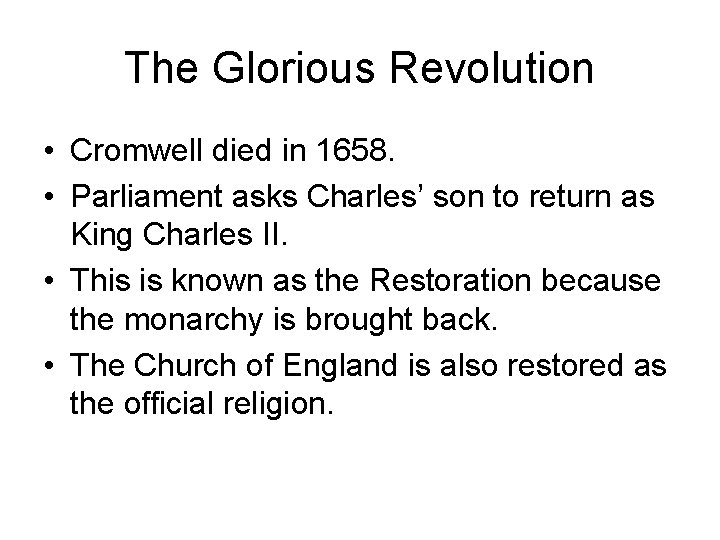 The Glorious Revolution • Cromwell died in 1658. • Parliament asks Charles’ son to