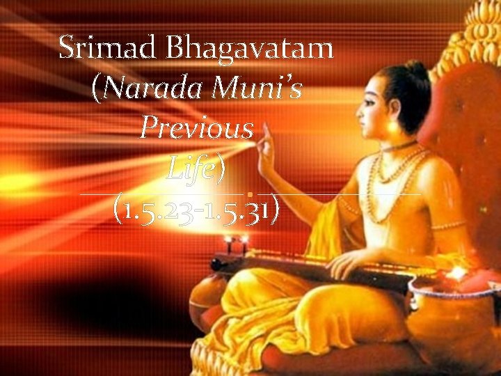 Srimad Bhagavatam (Narada Muni’s Previous Life) (1. 5. 23 -1. 5. 31) 