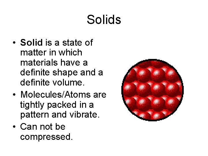 Solids • Solid is a state of matter in which materials have a definite
