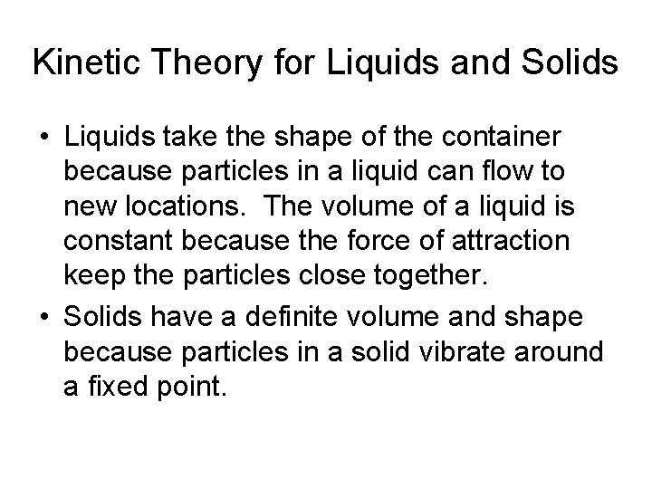 Kinetic Theory for Liquids and Solids • Liquids take the shape of the container