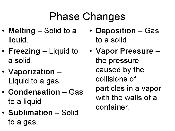 Phase Changes • Melting – Solid to a • Deposition – Gas liquid. to