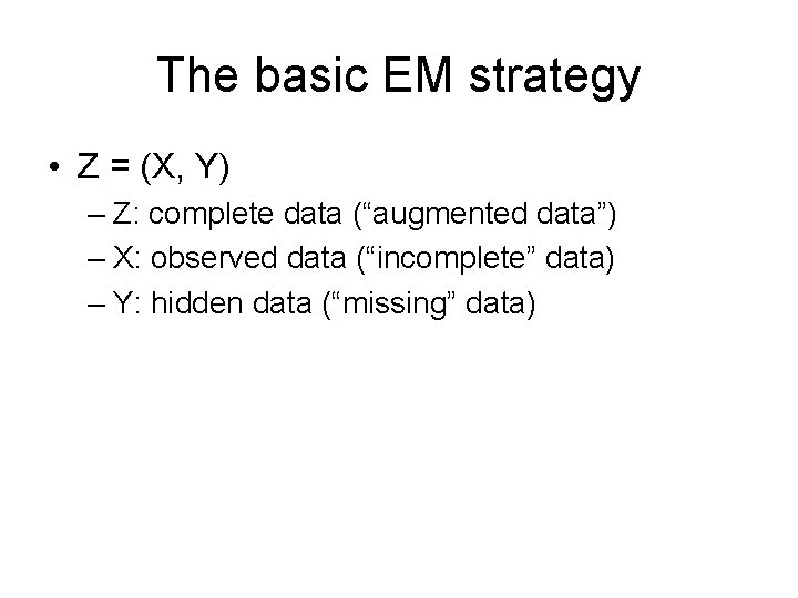 The basic EM strategy • Z = (X, Y) – Z: complete data (“augmented