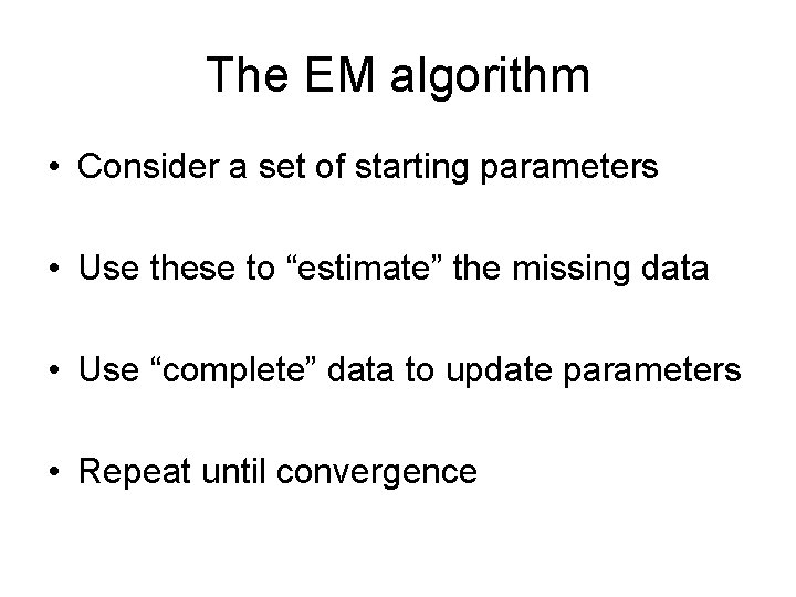 The EM algorithm • Consider a set of starting parameters • Use these to