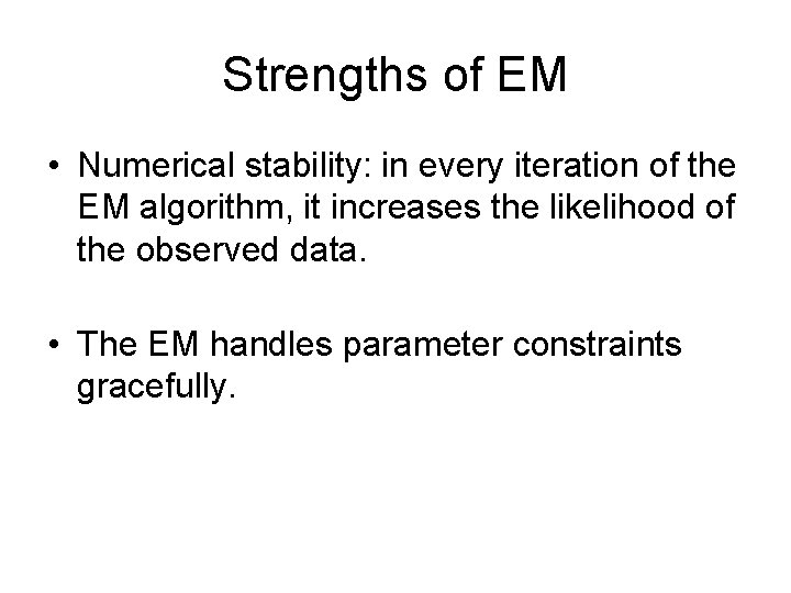 Strengths of EM • Numerical stability: in every iteration of the EM algorithm, it