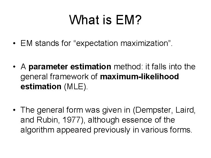 What is EM? • EM stands for “expectation maximization”. • A parameter estimation method: