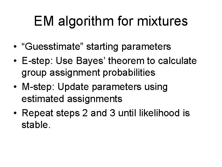 EM algorithm for mixtures • “Guesstimate” starting parameters • E-step: Use Bayes’ theorem to