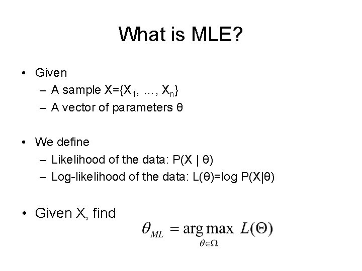 What is MLE? • Given – A sample X={X 1, …, Xn} – A