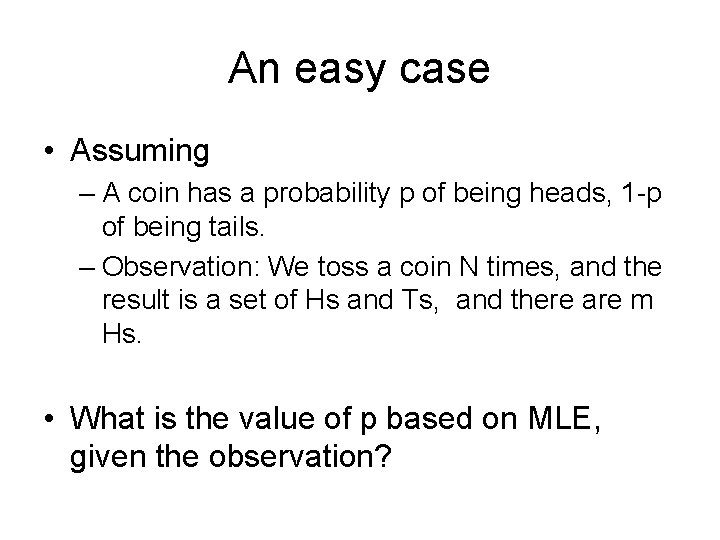 An easy case • Assuming – A coin has a probability p of being
