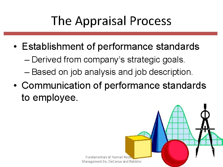 The Appraisal Process • Establishment of performance standards – Derived from company’s strategic goals.